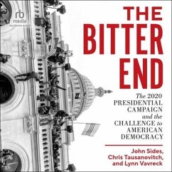 The Bitter End: The 2020 Presidential Campaign and the Challenge to American Democracy - Vavreck, Lynn; Tausanovitch, Chris; Sides, John