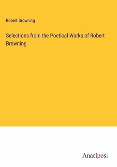 Selections from the Poetical Works of Robert Browning - Browning, Robert