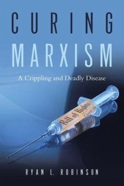 Curing Marxism: A Crippling and Deadly Disease - Robinson, Ryan L.