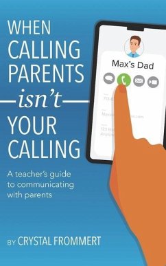 When Calling Parents Isn't Your Calling: A teacher's guide to communicating with parents - Frommert, Crystal