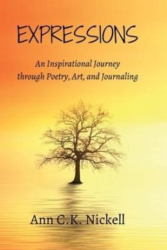 Expressions: An Inspirational Journey through Poetry, Art, and Journaling - Nickell, Ann C. K.