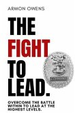 The Fight To Lead: Overcome The Battle Within To Lead At The Highest Levels