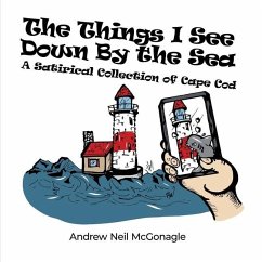 The Things I See Down By the Sea: A Satirical Collection of Cape Cod - McGonagle, Andrew Neil