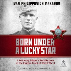 Born Under a Lucky Star: A Red Army Soldier's Recollections of the Eastern Front of World War II - Makarov, Ivan Philippovich