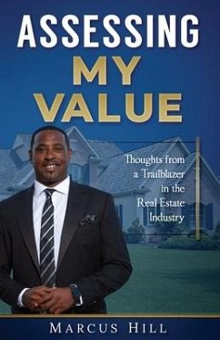 Assessing My Value: Thoughts from a Trailblazer in the Real Estate Industry:: Thoughts from a Trailblazer in the Real Estate Industry - Hill, Marcus