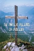 The Twelve Pillars of Unbelief: Why the Arguments for Atheism Don't Work and Why the Ones for Christianity Do.