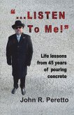 &quote;...LISTEN to Me!&quote;: Life lessons from 45 years of pouring concrete