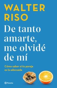 de Tanto Amarte, Me Olvidé de Mí Cómo Saber Si Tu Pareja Es La Adecuada / I Loved You So Much I Forgot about Myself - Riso, Walter