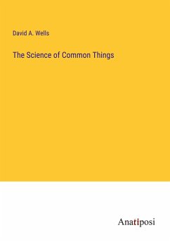 The Science of Common Things - Wells, David A.