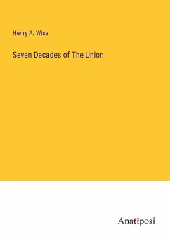 Seven Decades of The Union - Wise, Henry A.