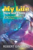 My Life: Here and There: A Journey that Transcends Time and Space