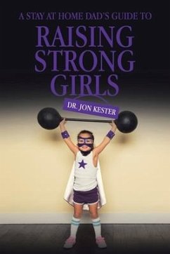 A Stay at Home Dad's Guide to Raising Strong Girls - Kester