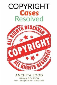 Copyright Cases - Resolved: Understand What, Why, and How of Copyrights (the most infringed IP) IN - Daman Dev Sood