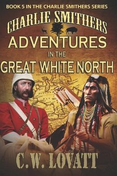 Charlie Smithers: Adventures in The Great White North - Lovatt, C. W.