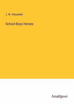 School-Boys Heroes - Alexander, J. W.