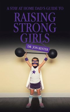 A Stay at Home Dad's Guide to Raising Strong Girls - Kester