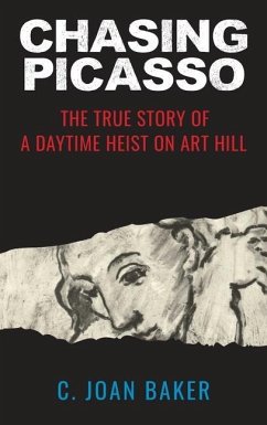 Chasing Picasso: The True Story of a Daytime Heist on Art Hill - Baker, C. Joan