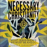 Necessary Christianity: What Jesus Shows We Must Be and Do