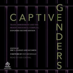 Captive Genders: Trans Embodiment and the Prison Industrial Complex, Expanded Second Edition - Stanley, Eric A.