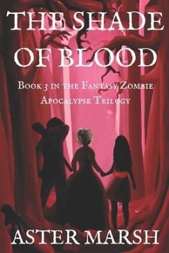 The Shade of Blood (The Fantasy Zombie Apocalypse Trilogy Book 3) - Marsh, Aster
