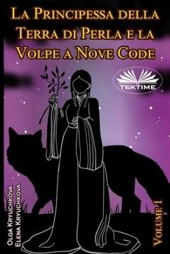 La Principessa Della Terra Di Perla E La Volpe A Nove Code. Volume 1 - Elena Kryuchkova; Olga Kryuchkova