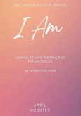 I AM - Learning To Work 'The Principles' For a Better Life