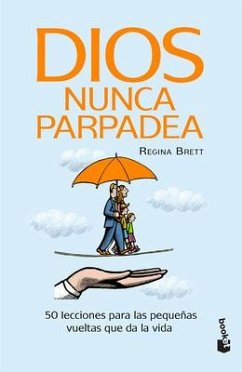 Dios Nunca Parpadea: 50 Lecciones Para Las Pequeñas Vueltas Que Da La Vida / God Never Blinks: 50 Lessons for Life's Little Detours (Spanish Edition) - Brett, Regina