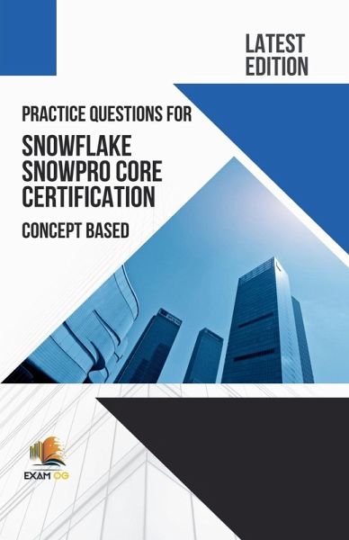 Practice Questions for Snowflake Snowpro Core Certification Concept Based - Latest Edition 2023 Practice Questions for Snowflake Snowpro Core Certification Concept Based - Latest Edition 2023