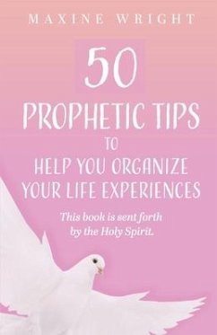 50 Prophetic Tips to Help You Organize Your Life Experiences: This Book is Sent Forth by the Holy Spirit - Wright, Maxine