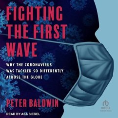 Fighting the First Wave: Why the Coronavirus Was Tackled So Differently Across the Globe - Baldwin, Peter