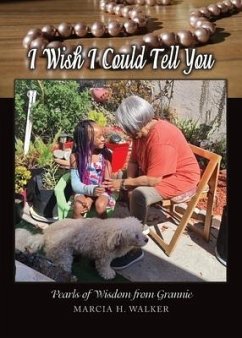 I Wish I Could Tell You: Pearls of Wisdom from Grannie - Walker, Marcia H.