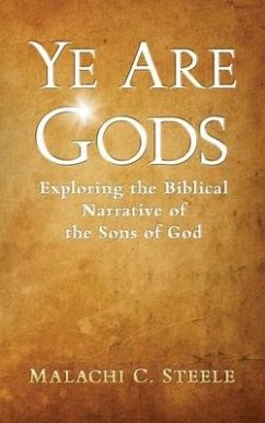 Ye Are Gods: Exploring the Biblical Narrative of the Sons of God - Steele, Malachi C.