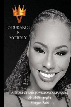 Endurance Is Victory: A Story of Pain to Victorious Purpose - Rees, Morgan