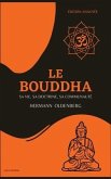Le Bouddha: sa vie, sa doctrine, sa communauté (Édition annotée)