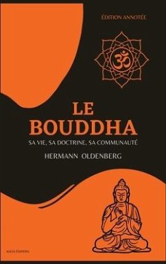 Le Bouddha: sa vie, sa doctrine, sa communauté (Édition annotée) - Oldenberg, Hermann