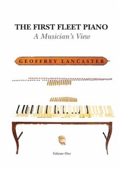 The First Fleet Piano, Volume One: A Musician's View - Lancaster, Geoffrey