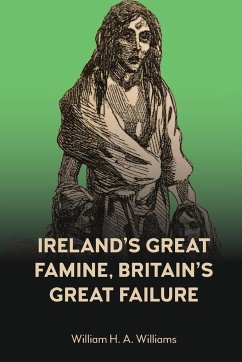 Ireland's Great Famine, Britain's Great Failure - Williams, William H. A.
