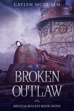 A Broken Outlaw (Belles & Bullets, #7) (eBook, ePUB) - McQueen, Caylen