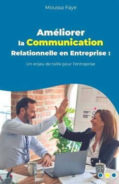 Améliorer la Communication Relationnelle en Entreprise: Un enjeu de taille pour l'entreprise - Faye, Moussa