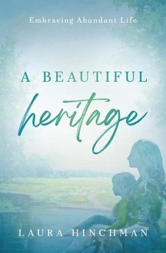A Beautiful Heritage: Embracing Abundant Life - Hinchman, Laura