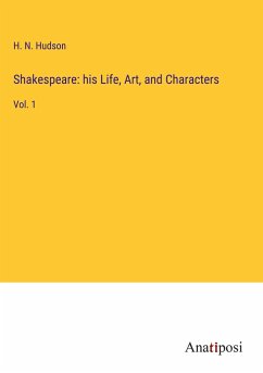 Shakespeare: his Life, Art, and Characters - Hudson, H. N.