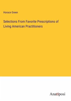 Selections From Favorite Prescriptions of Living American Practitioners - Green, Horace