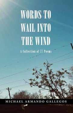 Words to Wail into the Wind: A Collection of 77 Poems - Gallegos, Michael Armando