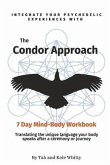 The Condor Approach - 7 Day Mind-Body Workbook: Integrate Your Psychedelic Experiences from Micro to Macro