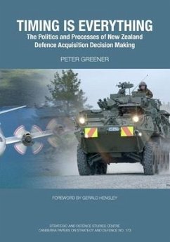 Timing is Everything: The Politics and Processes of New Zealand Defence Acquisition Decision Making - Greener, Peter