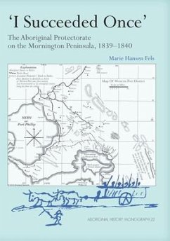 I Succeeded Once': The Aboriginal Protectorate on the Mornington Peninsula, 1839-1840 - Fels, Marie Hansen