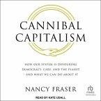 Cannibal Capitalism: How Our System Is Devouring Democracy, Care, and the Planet - And What We Can Do about It
