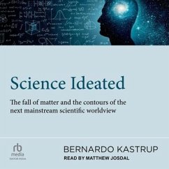 Science Ideated: The Fall of Matter and the Contours of the Next Mainstream Scientific Worldview - Kastrup, Bernardo