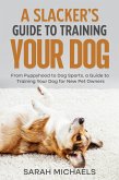A Slacker's Guide to Training Your Dog: From Puppyhood to Dog Sports, a Guide to Training Your Dog for New Pet Owners (eBook, ePUB)