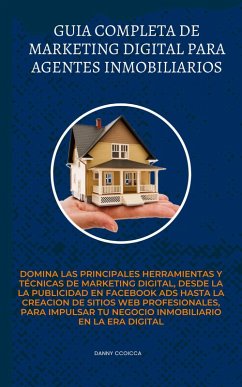 Guía Completa de Marketing Digital para Agentes Inmobiliarios (eBook, ePUB) - Ccoicca, Danny